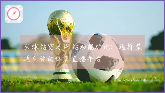 买球站官方网站功能对比：选择最适合你的体育直播平台